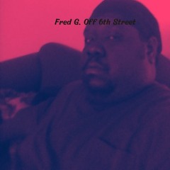 Fred G off 6th Street