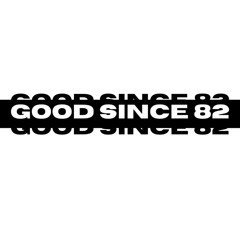 GOOD SINCE 82