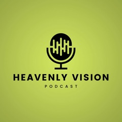 Heavenly Vision Podcast