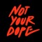 NOT YOUR DOPE