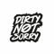 Dirty Not Sorry
