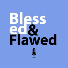 Blessed & Flawed Podcast