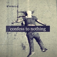 confess to nothing