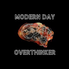 Modern Day Overthinker