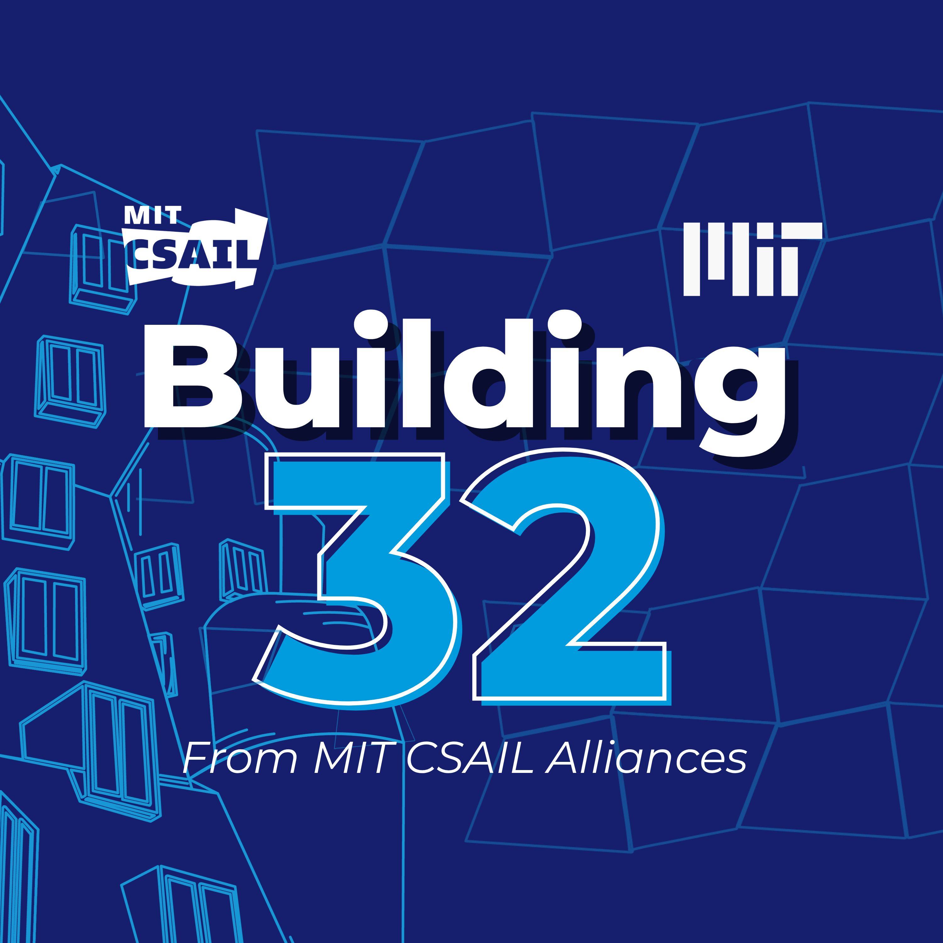 Building 32 - a Podcast from MIT CSAIL Alliances