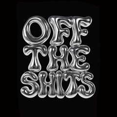 OFF THE SHITZ