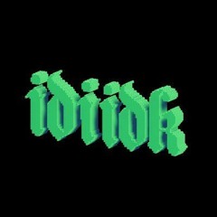 idiidk