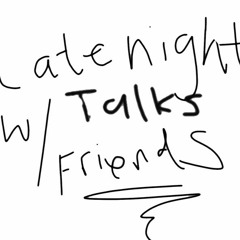 Late Night Talks w/ Friends