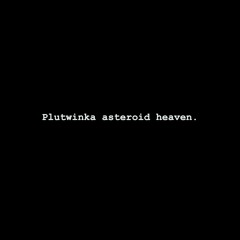 Plutwinka asteroid heaven.