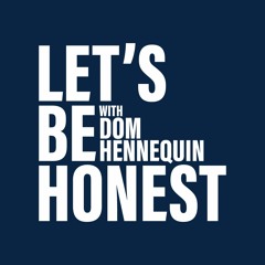 Lets Be Honest with Dom Hennequin