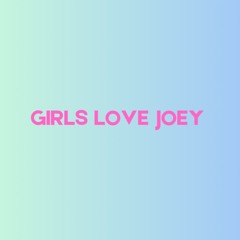 Girls Love Joey
