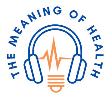 The Meaning of Health Podcast