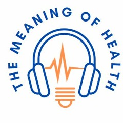Meaning of Health Podcast