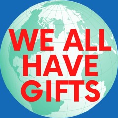 WE ALL HAVE GIFTS