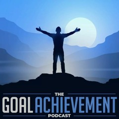 The Goal Achievement Podcast