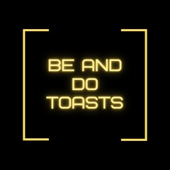 Be And Do Toasts