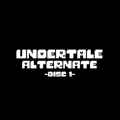 UNDERTALE: Alternate -DISC 1-