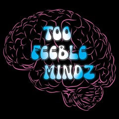 Too Feeble Mindz