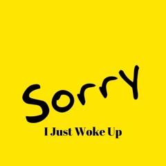 Sorry, I Just Woke Up