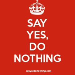 Say Yes, Do Nothing