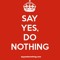 Say Yes, Do Nothing