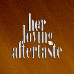 her loving aftertaste