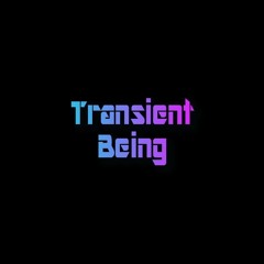 Transient Being