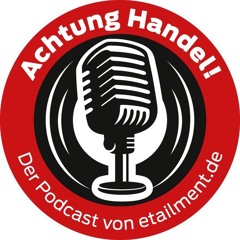 Achtung Handel! - Der Podcast von etailment.de