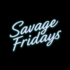 SavageFridays