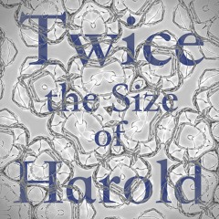 Twice the Size of Harold