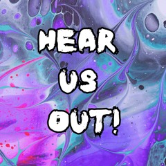 Hear Us Out!