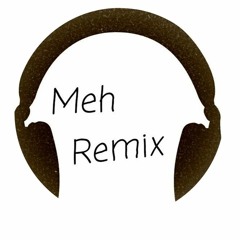 Meh Remix