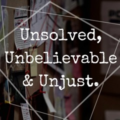 Unsolved, Unbelievable & Unjust