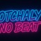 O T C H A L Y    NO BEAT