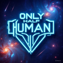 ONLY HALF HUMAN