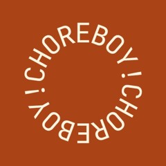 Choreboy!