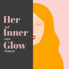 Her Inner Glow: A Self-Care Podcast