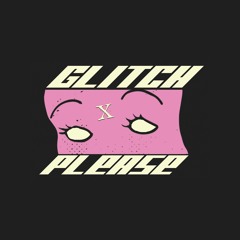 Glitch Please