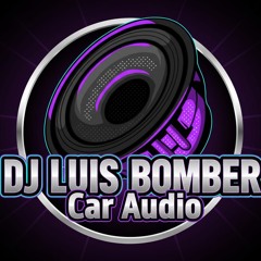 DJ LUIS BOMBER (  CAR AUDIO  )