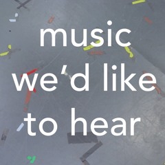 music we'd like to hear