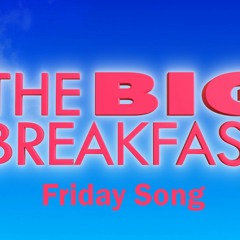 The Big Breakfast Friday Song