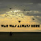 WAR WAS ALWAYS HERE