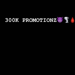 300K PROMOTIONZ😤