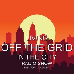 Living Off the Grid in the City Radio Show 1