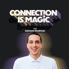 Connection is Magic with Samson Shulman