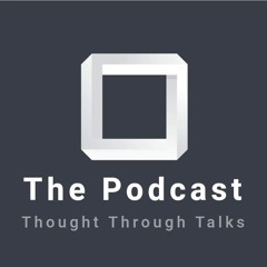 The Podcast: Thoughts Through Talks