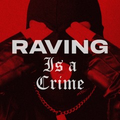 RAVING IS A CRIME