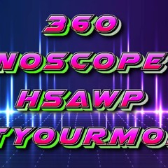360NOSCOPEHSAWPATYOURMOM