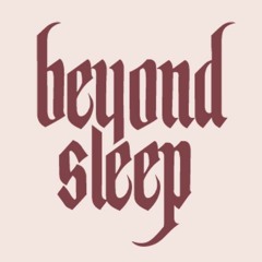 Beyond Sleep