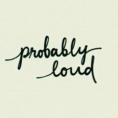 Probably Loud